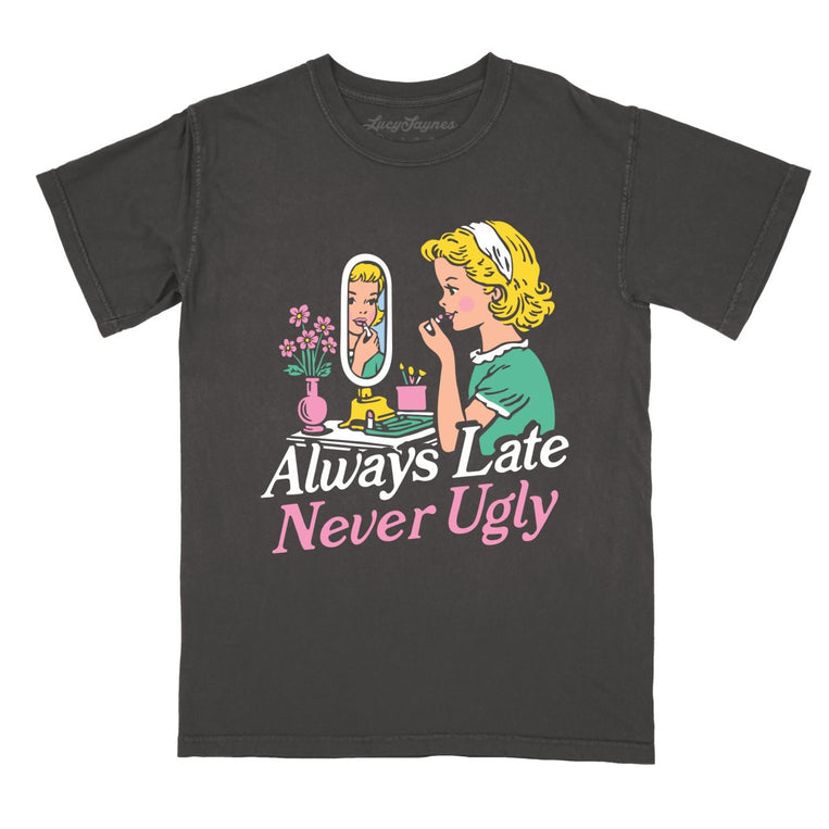 Always Late Never Ugly Comfort Colors Graphic Tee