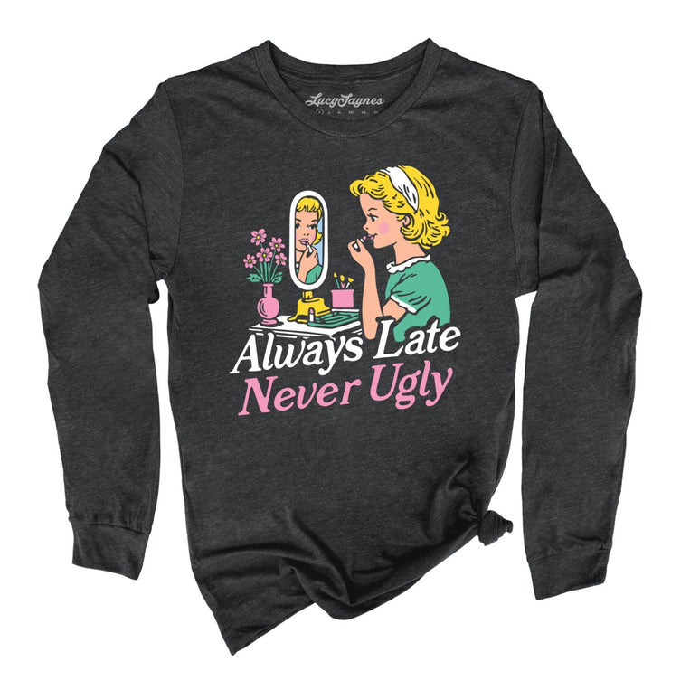 Always Late Never Ugly Graphic Long Sleeve Tee