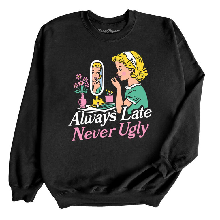 Always Late Never Ugly Graphic Sweatshirt
