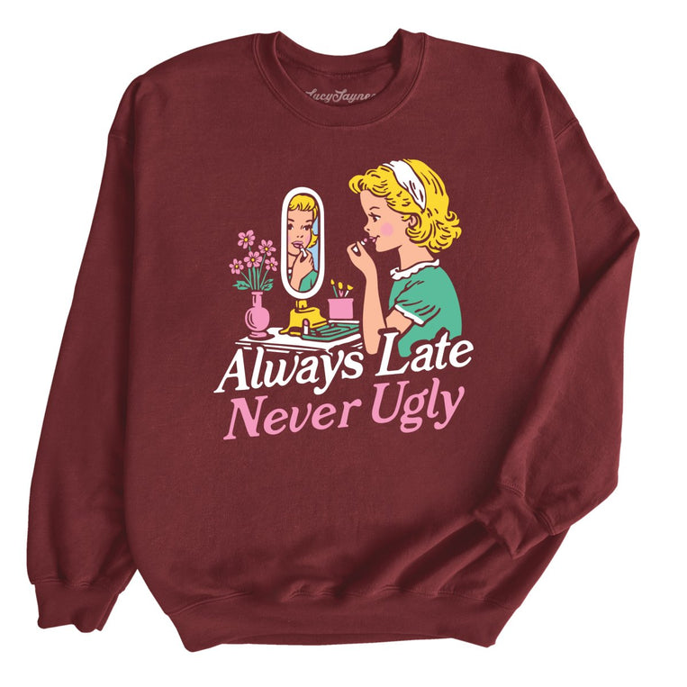 Always Late Never Ugly Graphic Sweatshirt - Maroon