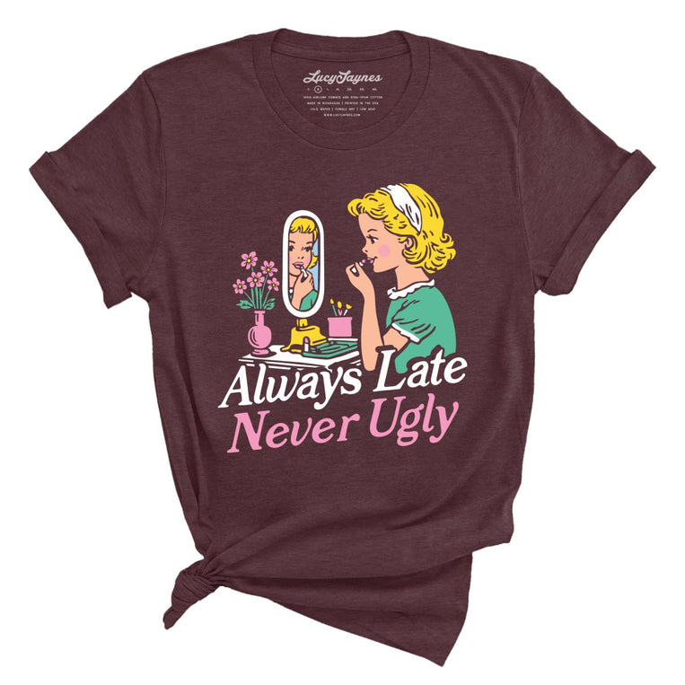 Always Late Never Ugly Graphic Tee - Heather Maroon