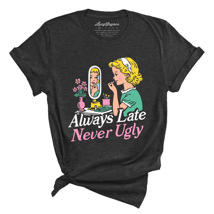 Always Late Never Ugly Tee
