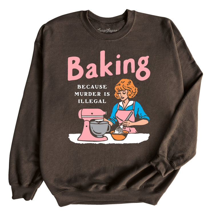 Baking Because Murder Is Illegal Graphic Sweatshirt - Dark Chocolate