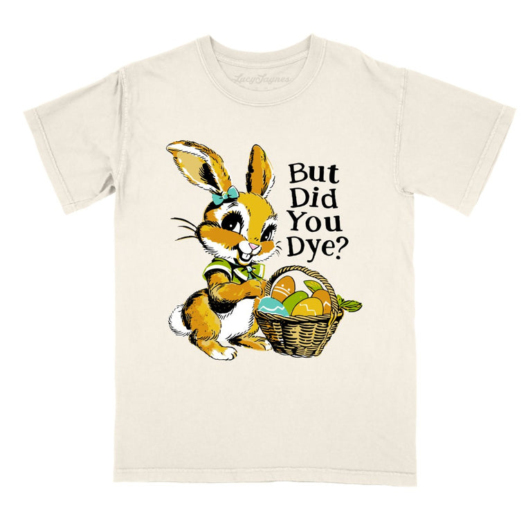 But Did You Dye Comfort Colors Graphic Tee