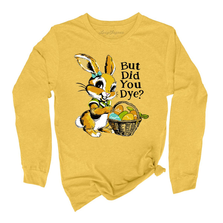 But Did You Dye Graphic Long Sleeve Tee
