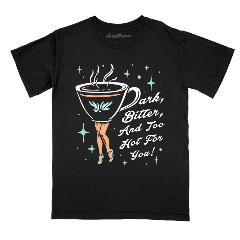 Dark Bitter And Too Hot For You Comfort Colors Graphic Tee