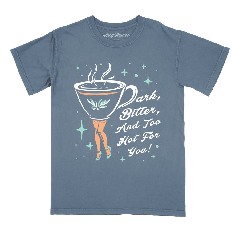 Dark Bitter And Too Hot For You Comfort Colors Graphic Tee - Blue Jean