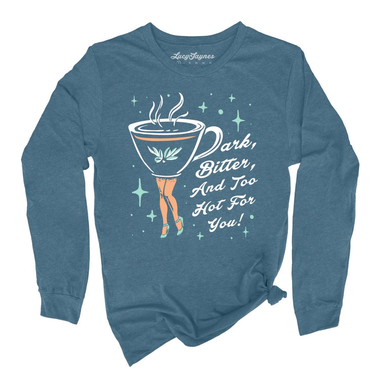 Dark Bitter And Too Hot For You Graphic Long Sleeve Tee - Heather Deep Teal