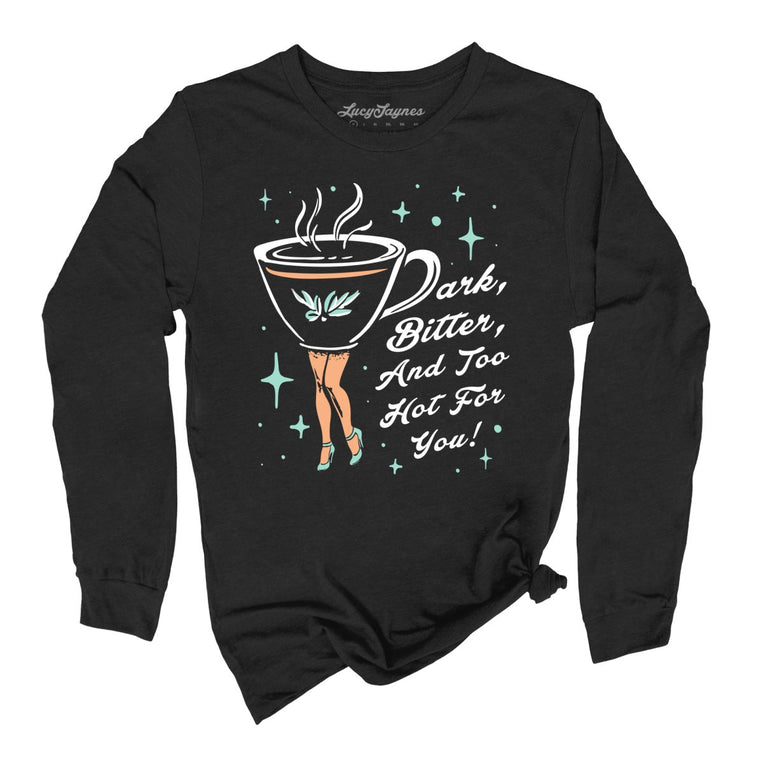 Dark Bitter And Too Hot For You Graphic Long Sleeve Tee
