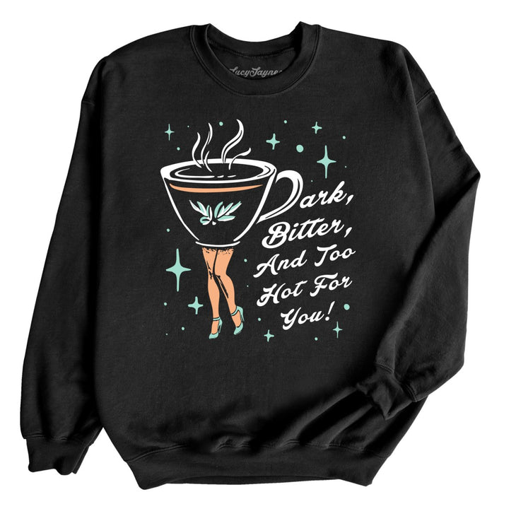 Dark Bitter And Too Hot For You Sweatshirt