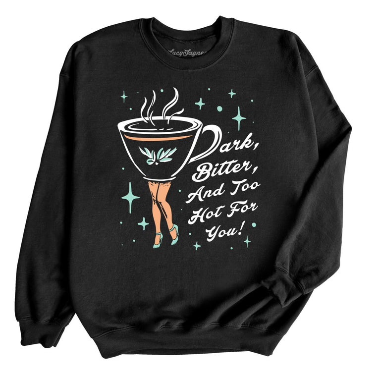 Dark Bitter And Too Hot For You Graphic Sweatshirt