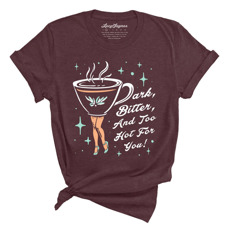Dark Bitter And Too Hot For You Graphic Tee - Heather Maroon