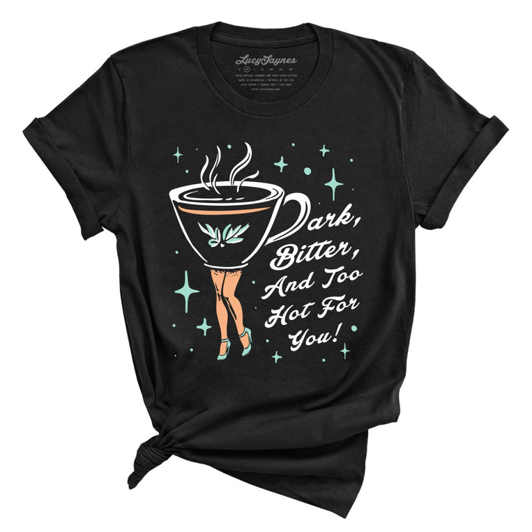 Dark Bitter And Too Hot For You Graphic Tee