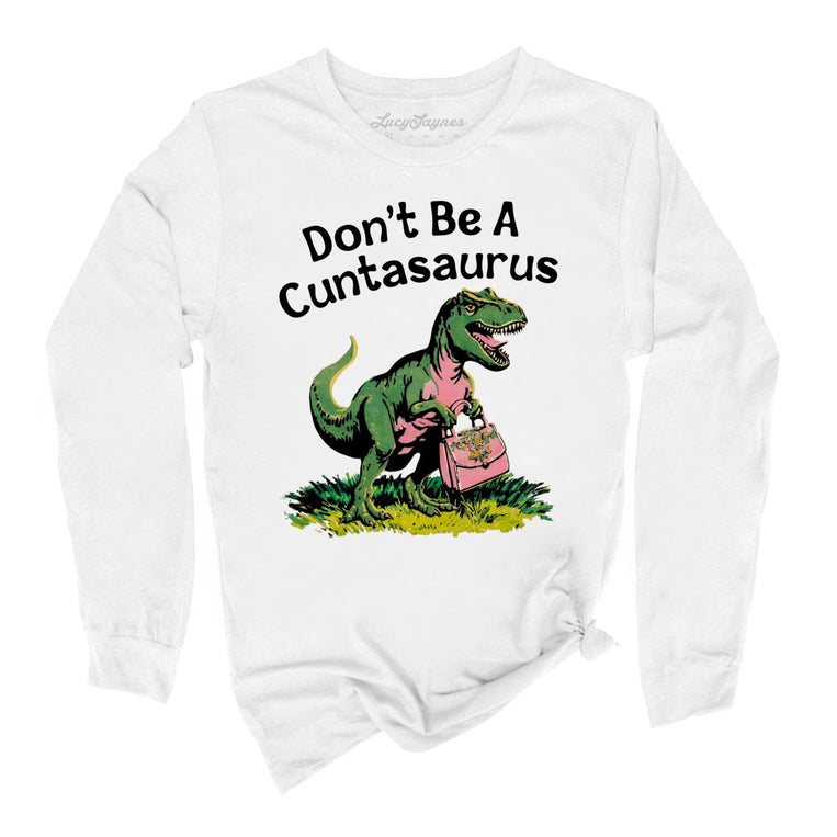Don't Be A Cuntasaurus Graphic Long Sleeve Tee