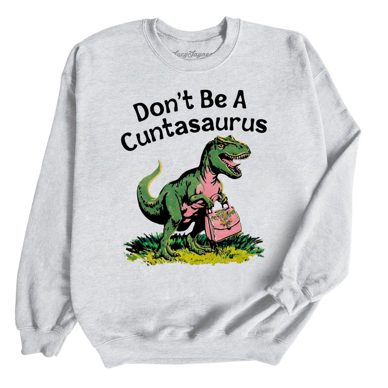 Don't Be A Cuntasaurus Graphic Sweatshirt - Ash