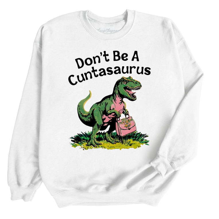 Don't Be A Cuntasaurus Graphic Sweatshirt