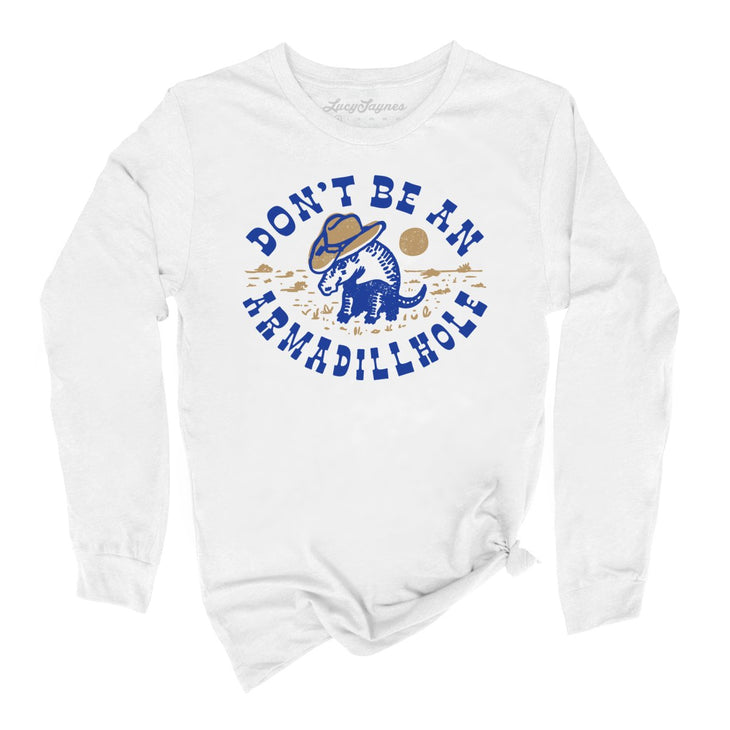 Don't Be An Armadillhole Long Sleeve Tee