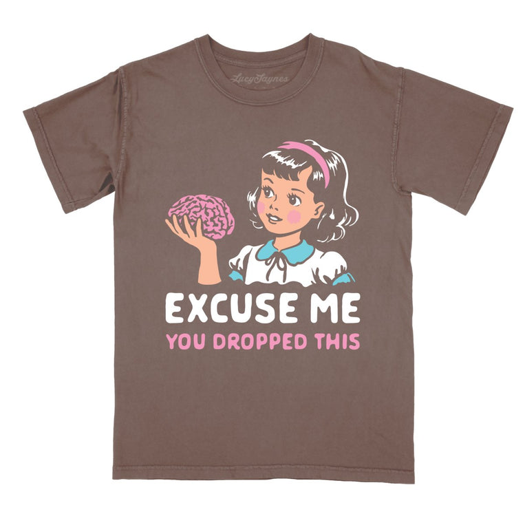 Excuse Me You Dropped This Comfort Colors Graphic Tee - Espresso