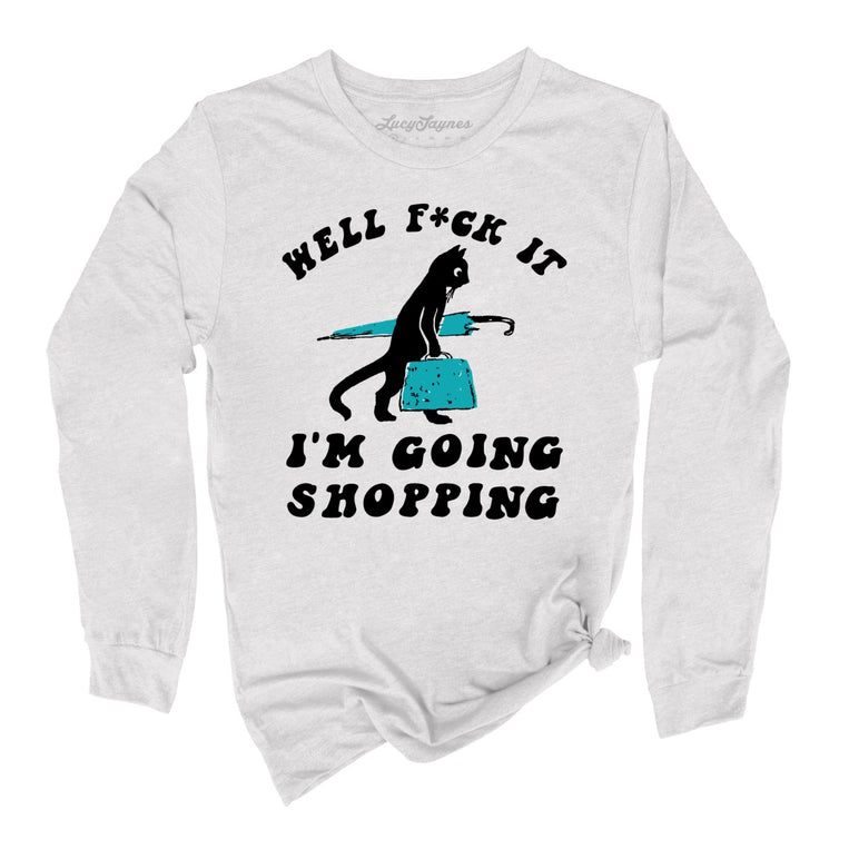 Fuck It I'm Going Shopping Graphic Long Sleeve Tee - Ash