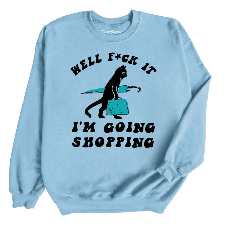 Fuck It I'm Going Shopping Graphic Sweatshirt - Light Blue