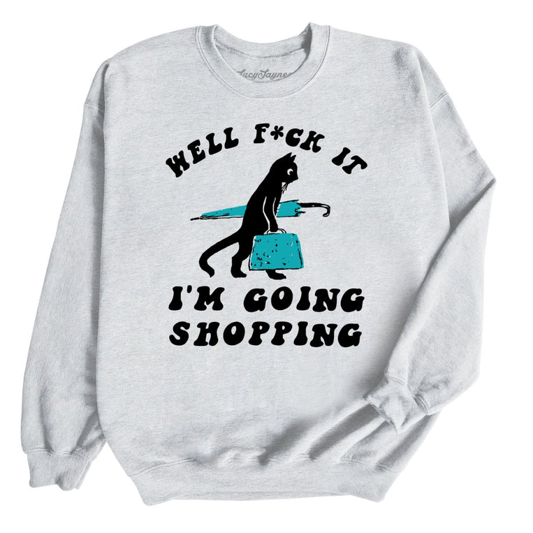 Fuck It I'm Going Shopping Graphic Sweatshirt - Ash
