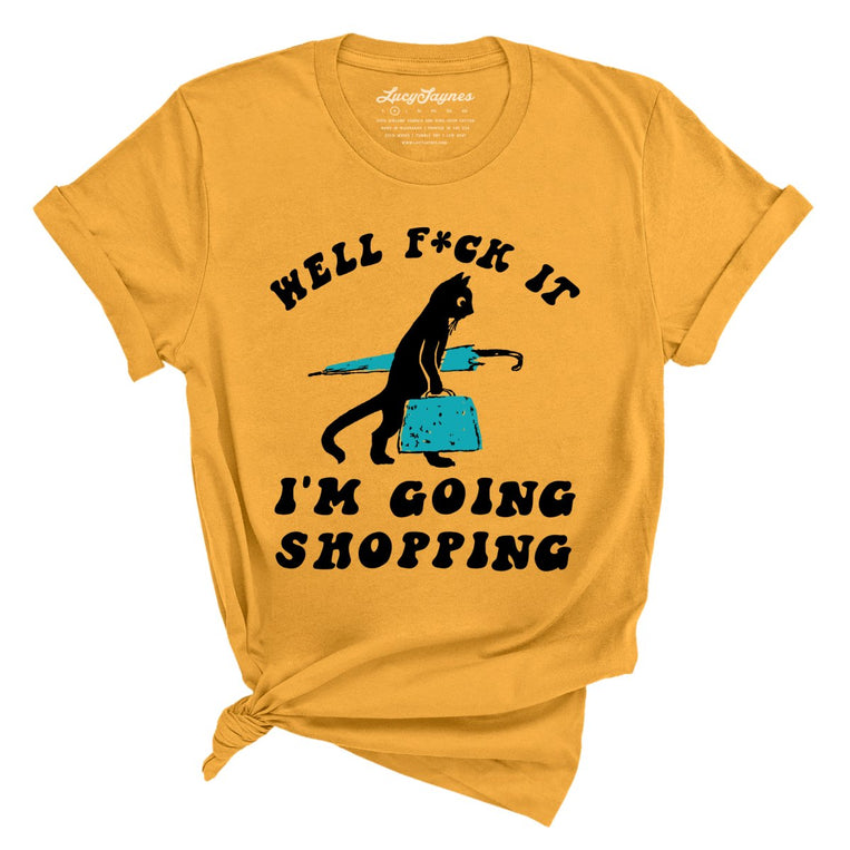 Fuck It I'm Going Shopping - Mustard - Unisex T-Shirt