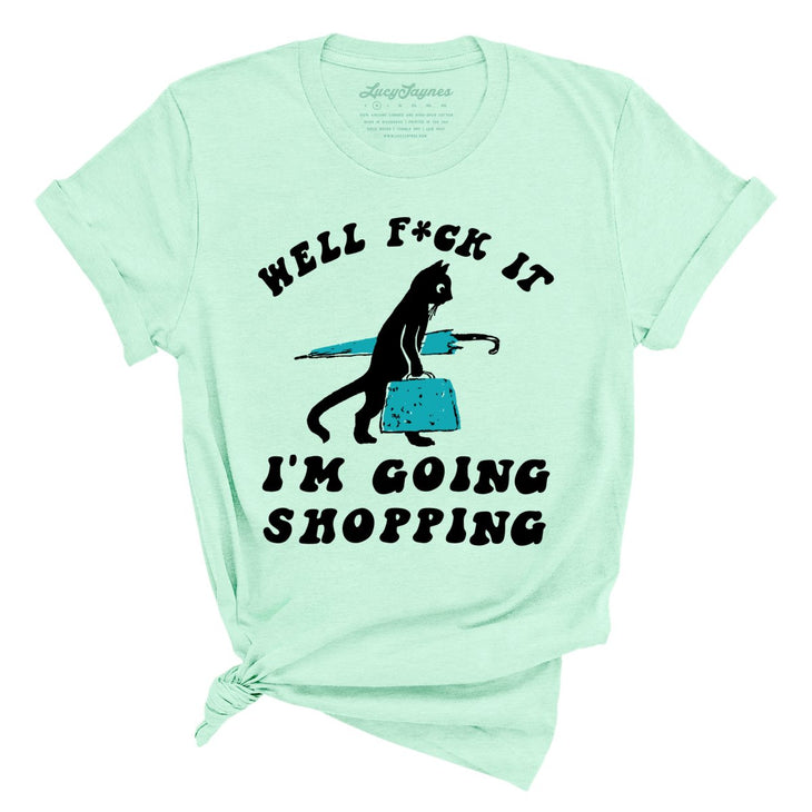 Fuck It I'm Going Shopping Tee