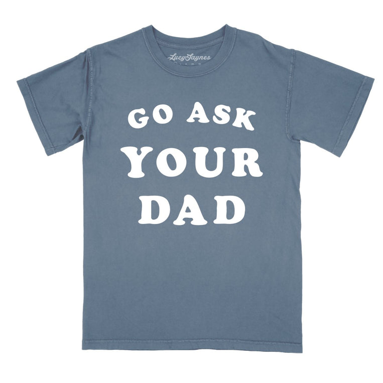 Go Ask Your Dad Comfort Colors Graphic Tee - Blue Jean
