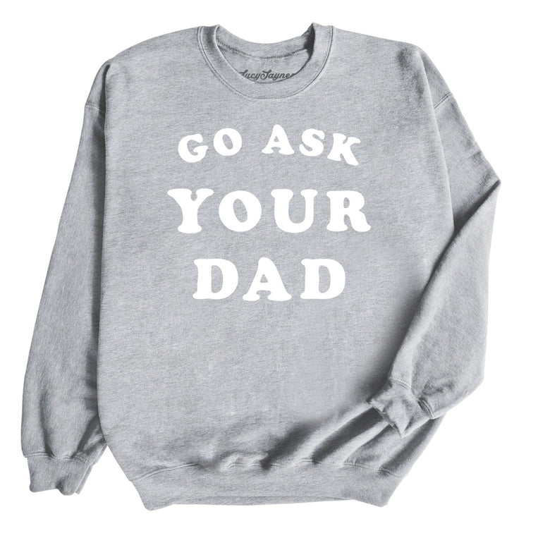 Go Ask Your Dad Graphic Sweatshirt - Sport Grey