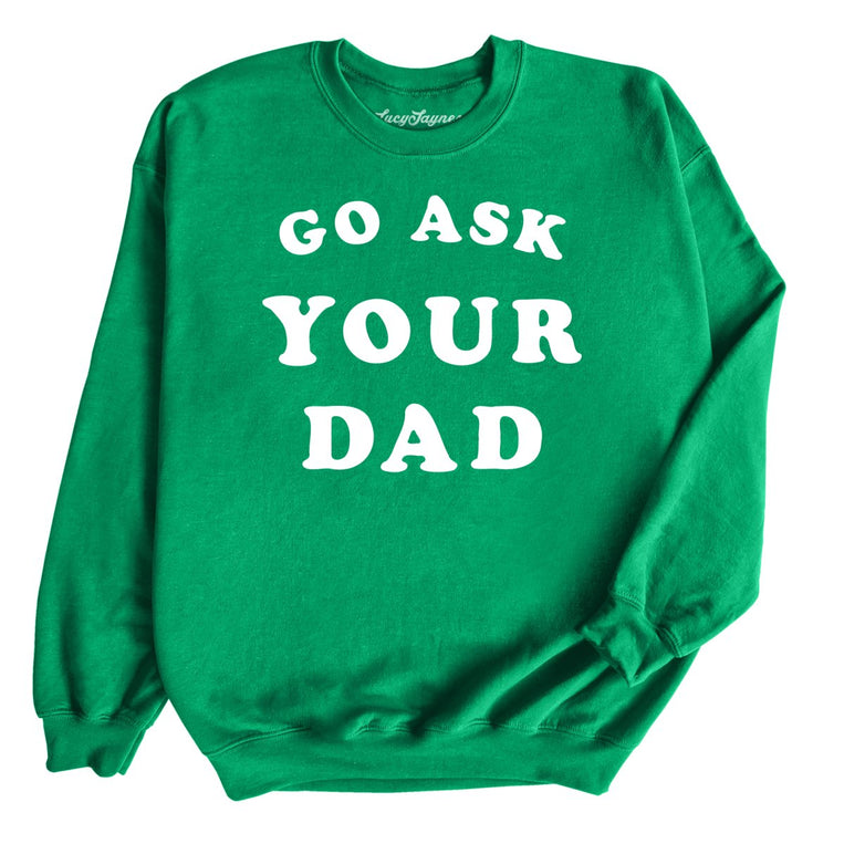 Go Ask Your Dad Graphic Sweatshirt - Irish Green