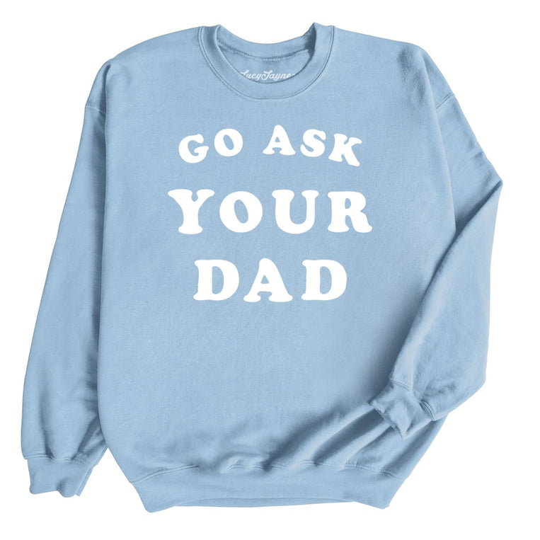 Go Ask Your Dad Graphic Sweatshirt - Light Blue