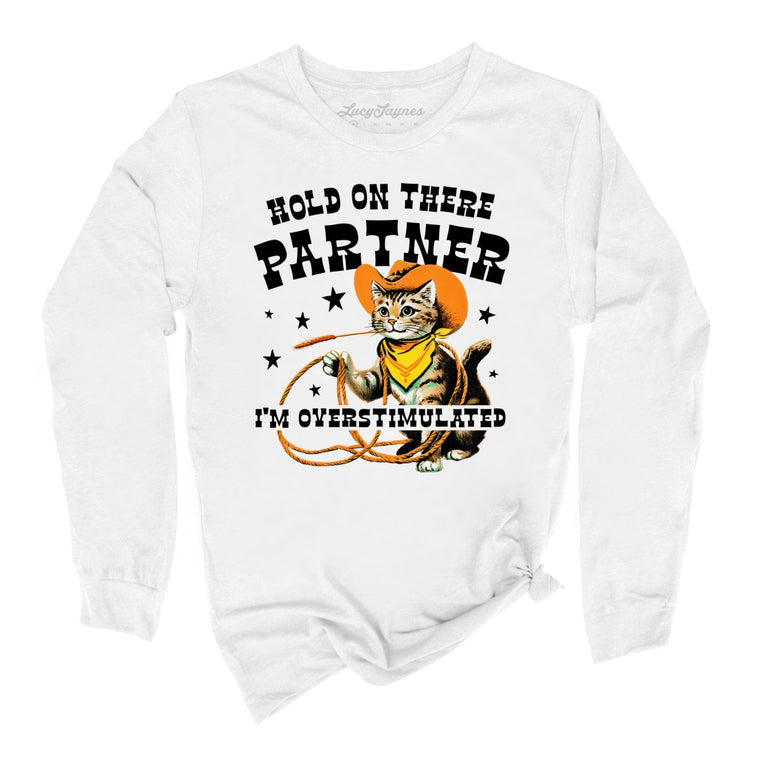 Hold On There Partner I'm Overstimulated Graphic Long Sleeve Tee