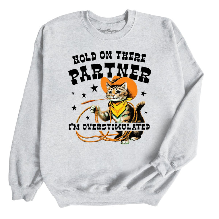 Hold On There Partner I'm Overstimulated Graphic Sweatshirt - Ash