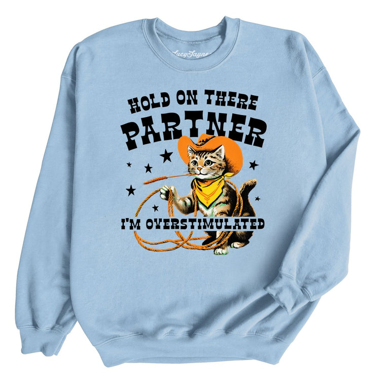Hold On There Partner I'm Overstimulated Graphic Sweatshirt - Light Blue