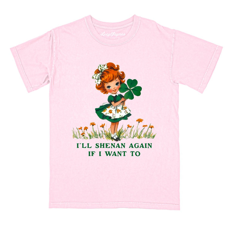 I'll Shenan Again If I Want To Comfort Colors Graphic Tee - Blossom