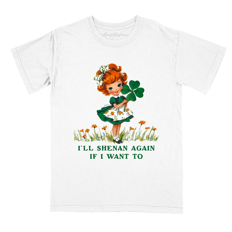 I'll Shenan Again If I Want To Comfort Colors Graphic Tee - White