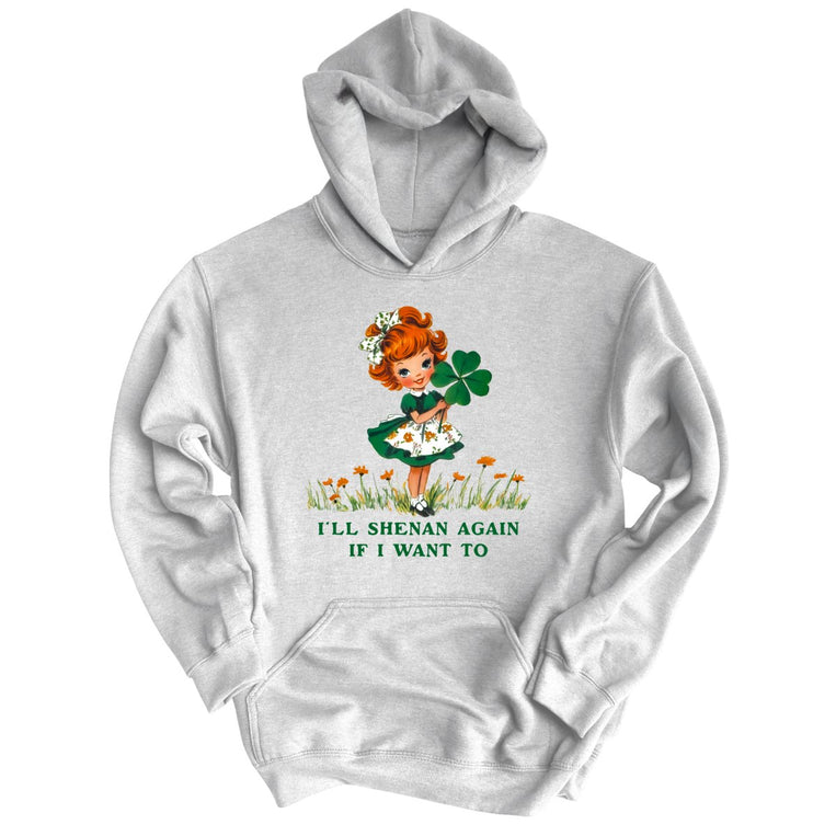 I'll Shenan Again If I Want To Graphic Hoodie - Ash