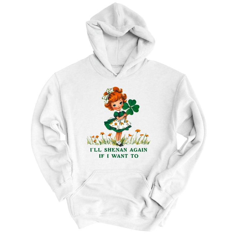 I'll Shenan Again If I Want To Graphic Hoodie