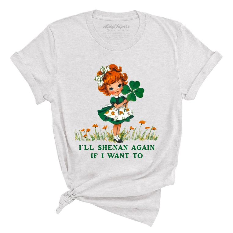 I'll Shenan Again If I Want To Graphic Tee - Ash