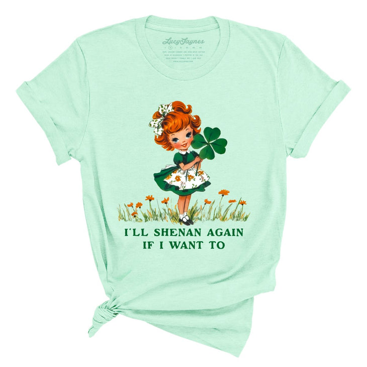 I'll Shenan Again If I Want To Tee