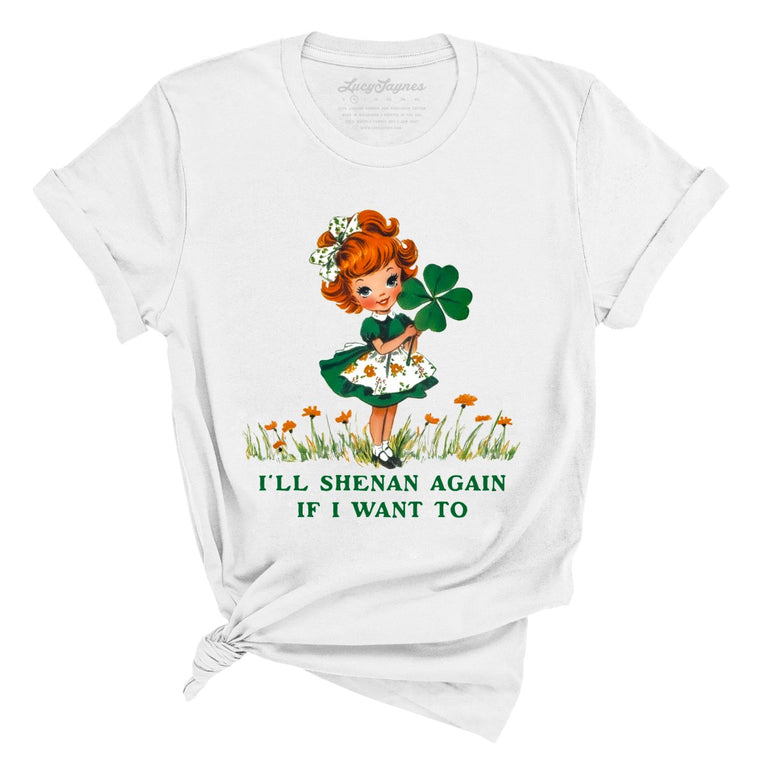 I'll Shenan Again If I Want To Graphic Tee - White