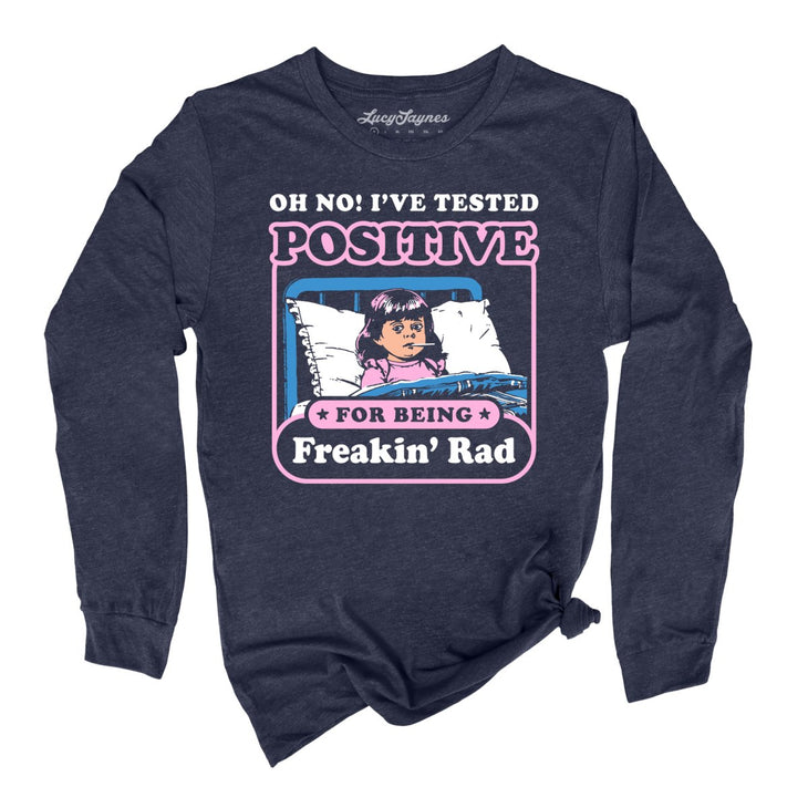 I've Tested Positive For Being Freakin' Rad Long Sleeve Tee