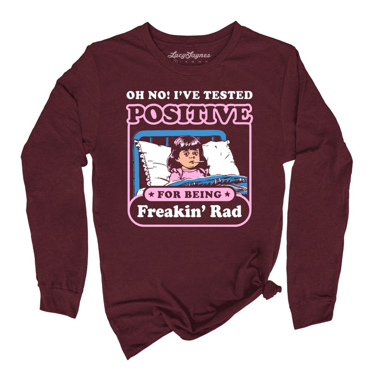 I've Tested Positive For Being Freakin' Rad Graphic Long Sleeve Tee - Maroon