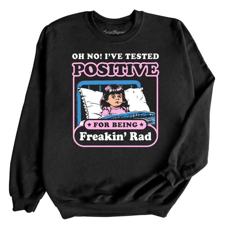 I've Tested Positive For Being Freakin' Rad Graphic Sweatshirt
