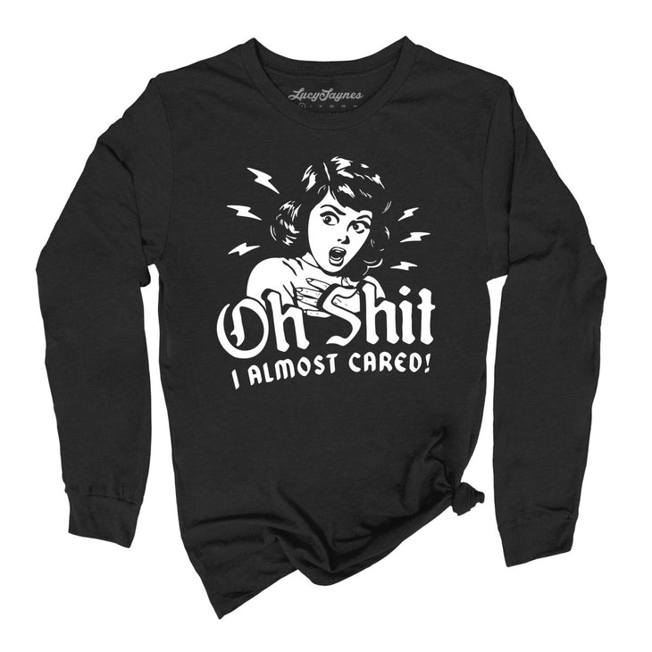 Oh Shit I Almost Cared Long Sleeve Tee