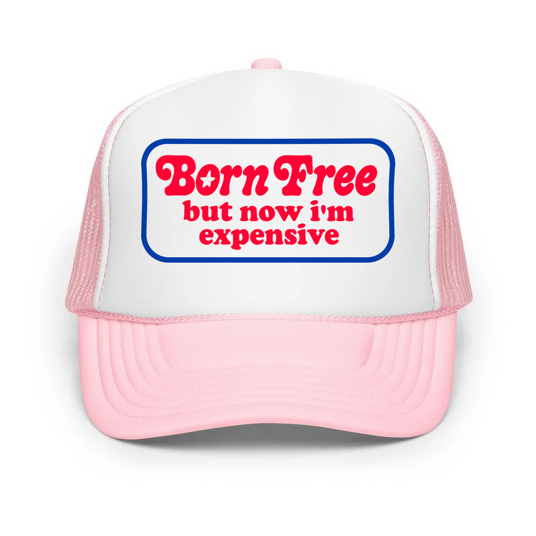 Born Free But Now I'm Expensive Classic Foam Trucker Hat