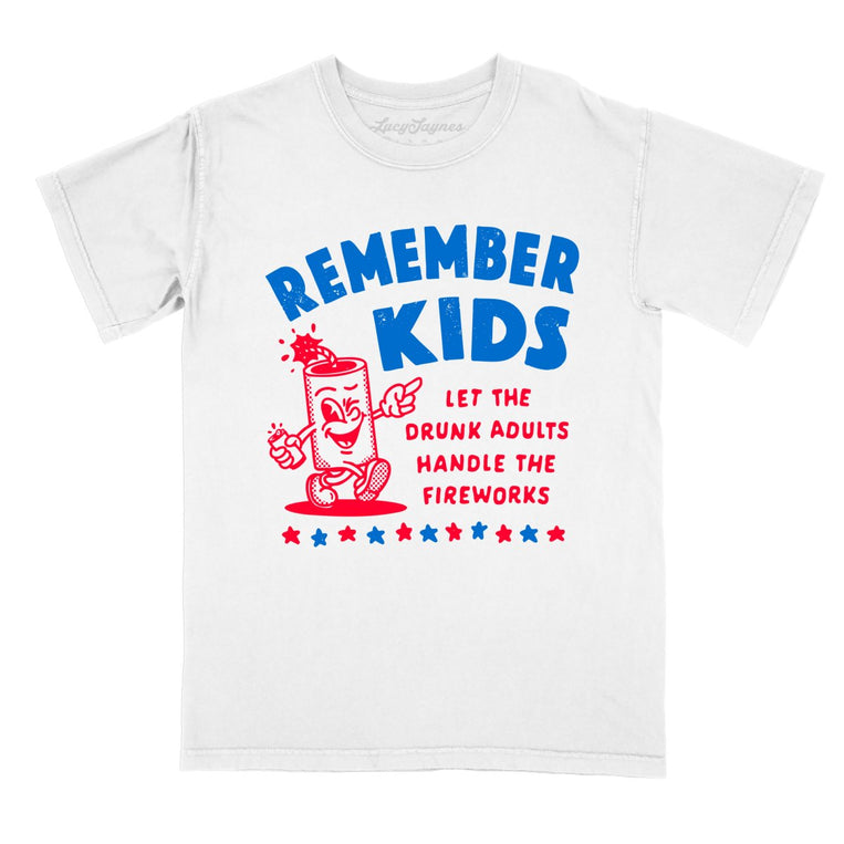 Remember Kids Let The Drunk Adults Handle The Fireworks Comfort Colors Graphic Tee