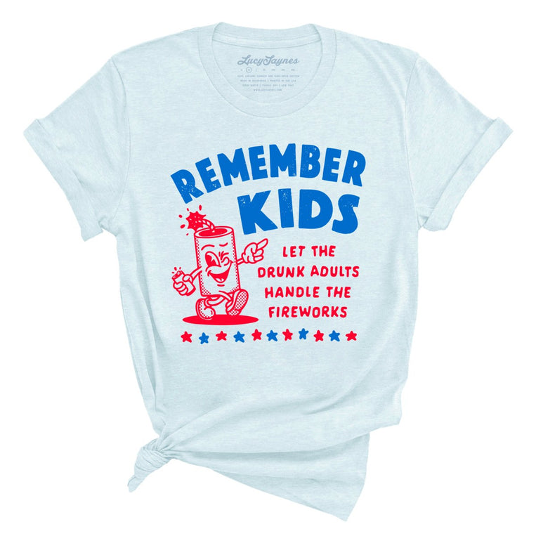 Remember Kids Let The Drunk Adults Handle The Fireworks Graphic Tee - Heather Ice Blue