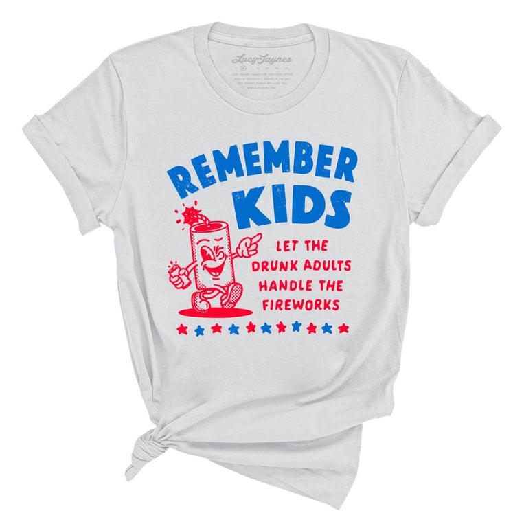 Remember Kids Let The Drunk Adults Handle The Fireworks Graphic Tee - Silver