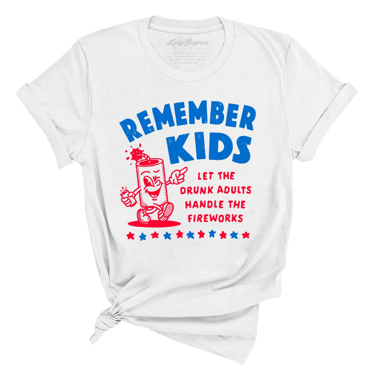 Remember Kids Let The Drunk Adults Handle The Fireworks Graphic Tee